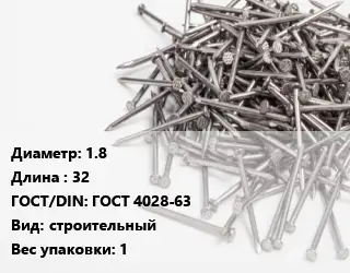 Гвоздь 1.8х32 ГОСТ: ГОСТ 4028-63 строительный 1